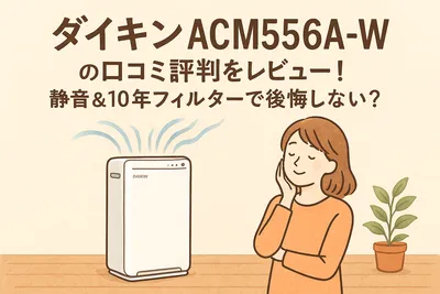ダイキン ACM556A-Wの口コミ評判をレビュー！静音＆10年フィルターで後悔しない？