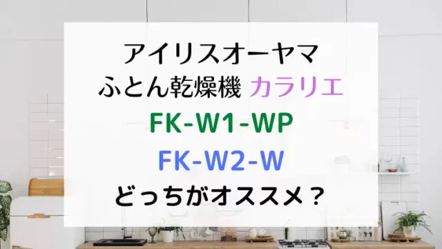 アイリスオーヤマふとん乾燥機カラリエFK-W1-WP FK-W2-Wどっちがオススメ？のテキスト