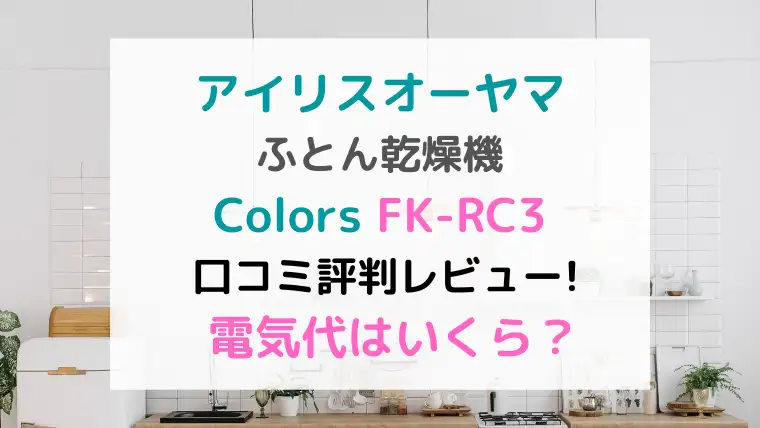 アイリスオーヤマ ふとん乾燥機 Colors FK-RC3 口コミ評判レビュー！電気代はいくら？のテキスト